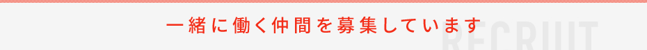 一緒に働く仲間を募集しています